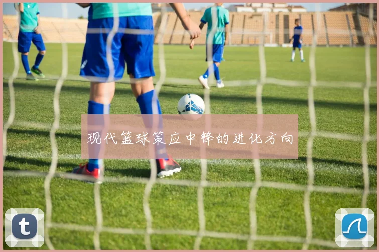 现代篮球策应中锋的进化方向