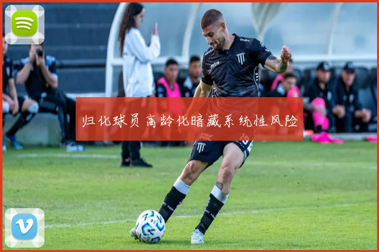 归化球员高龄化暗藏系统性风险