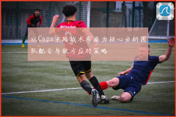 以Caps中路战术布局为核心分析团队配合与敌方应对策略