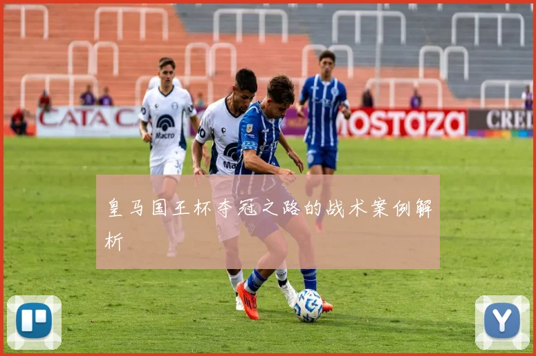 皇马国王杯夺冠之路的战术案例解析