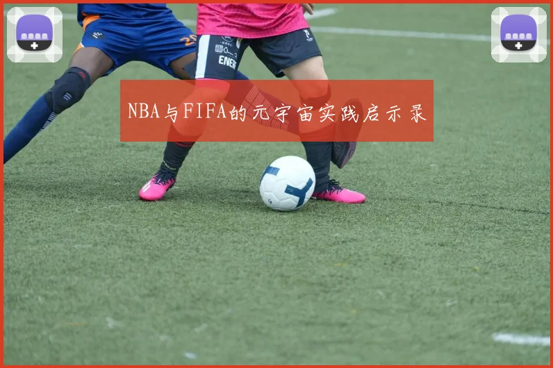 NBA与FIFA的元宇宙实践启示录