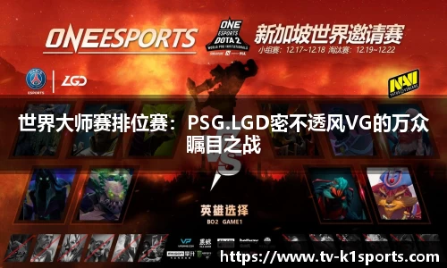 世界大师赛排位赛：PSG.LGD密不透风VG的万众瞩目之战