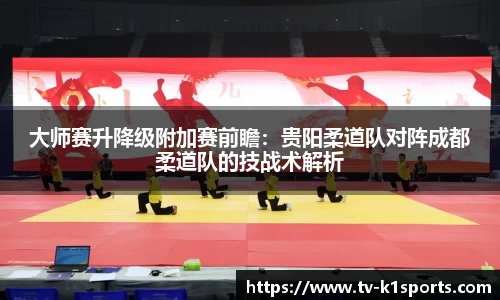 大师赛升降级附加赛前瞻：贵阳柔道队对阵成都柔道队的技战术解析