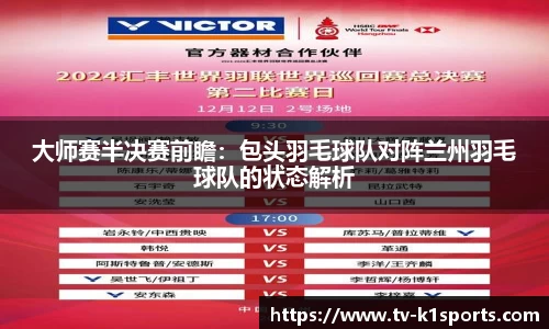 大师赛半决赛前瞻：包头羽毛球队对阵兰州羽毛球队的状态解析