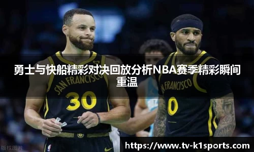 勇士与快船精彩对决回放分析NBA赛季精彩瞬间重温