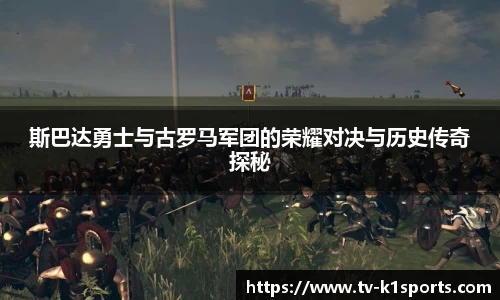 斯巴达勇士与古罗马军团的荣耀对决与历史传奇探秘